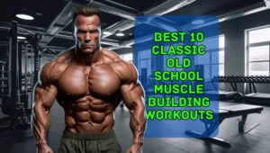Read more about the article All Time Best 10 Classic Old School Muscle Building Workouts